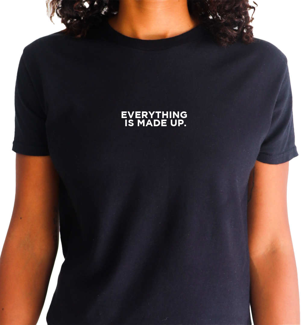 EVERYTHING IS MADE UP TEE